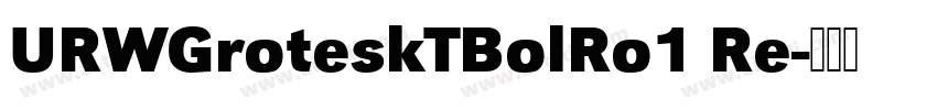 URWGroteskTBolRo1 Re字体转换